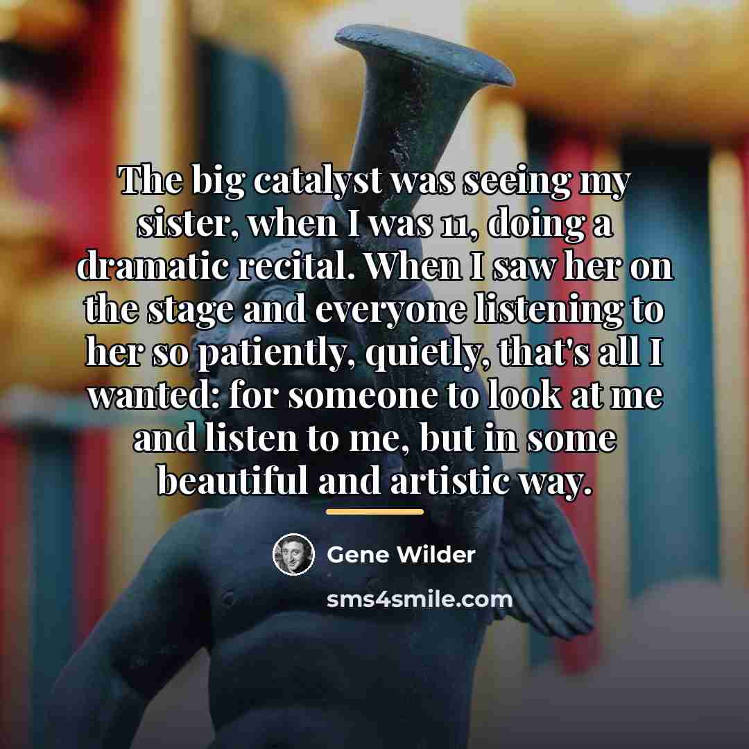 “The big catalyst was seeing my sister, when I was…” quote by Gene Wilder