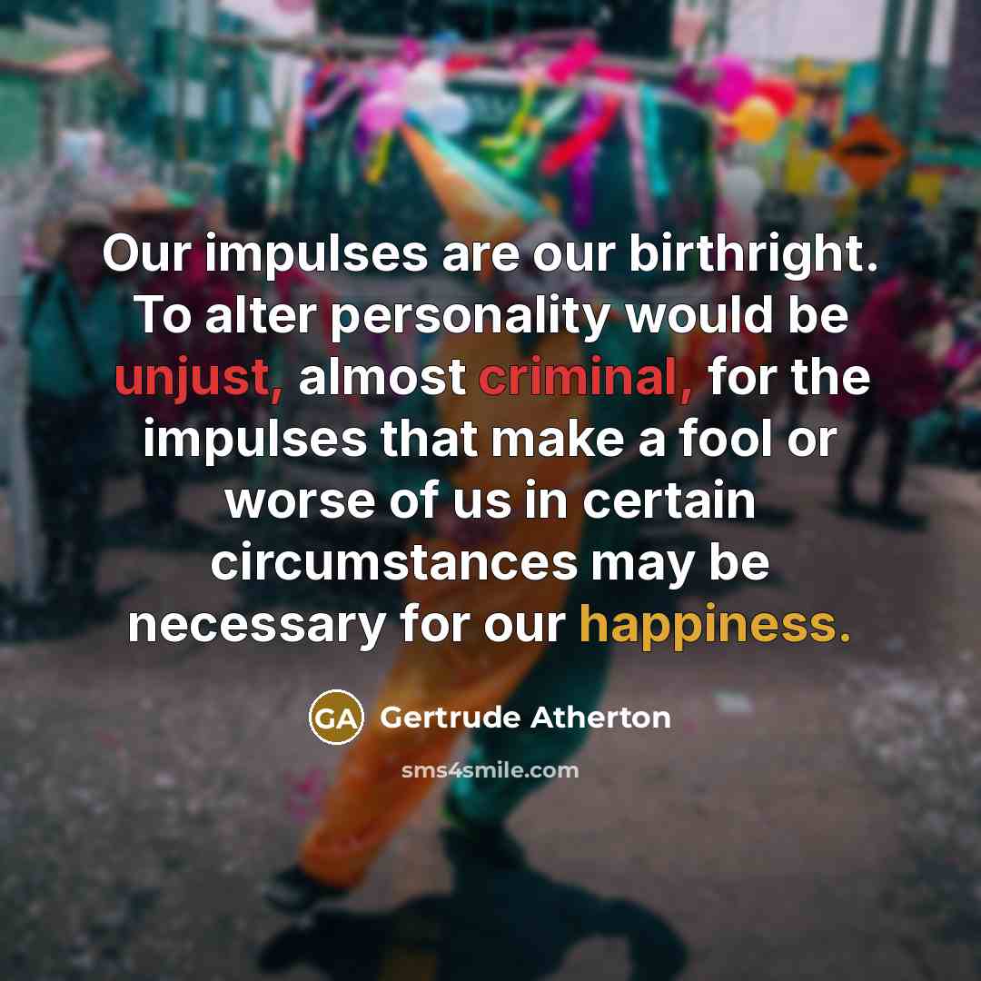 “Our impulses are our birthright. To alter personality would be…” quote by Gertrude Atherton
