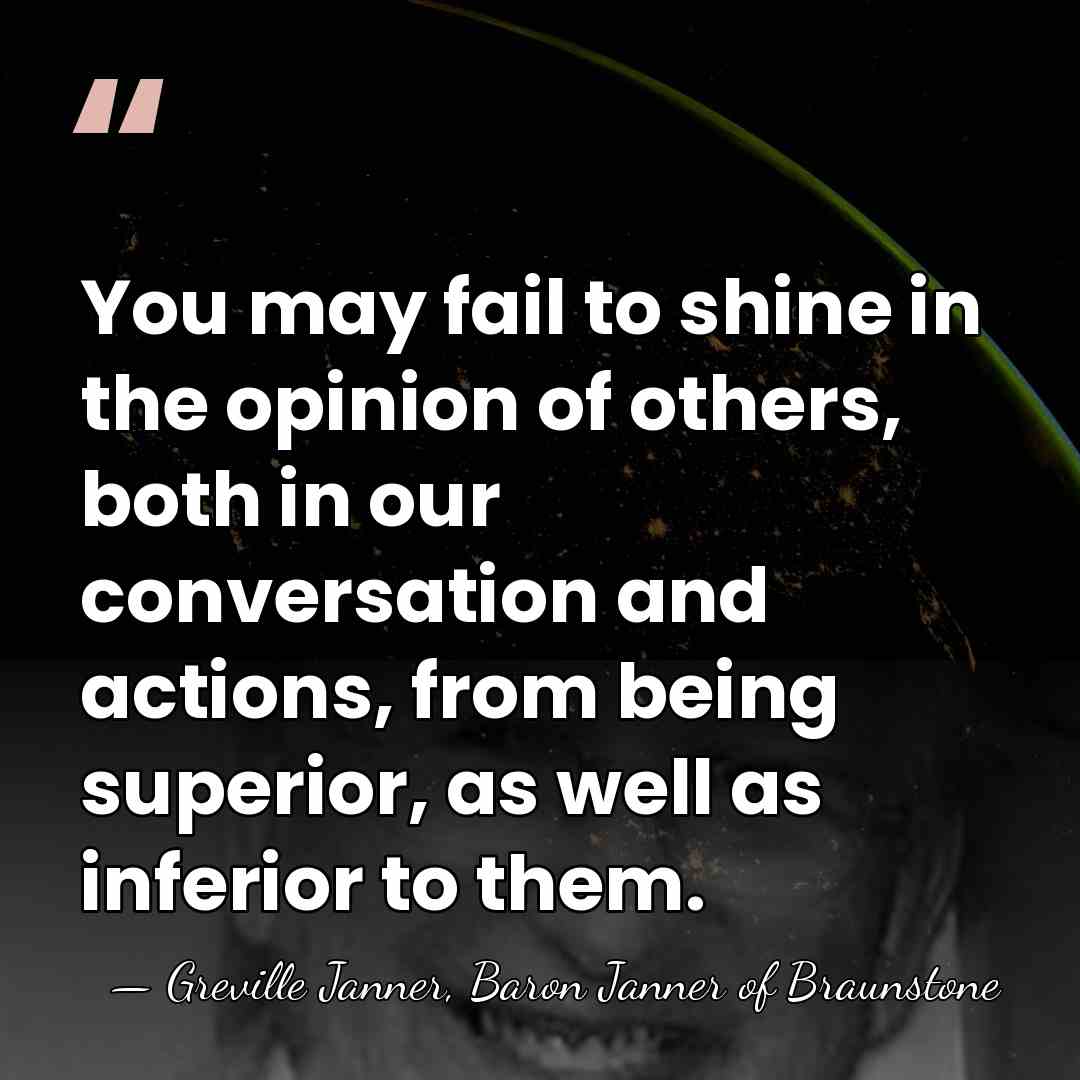 You may fail to shine in the opinion of others, both in&hellip; - Greville Janner, Baron Janner of Braunstone