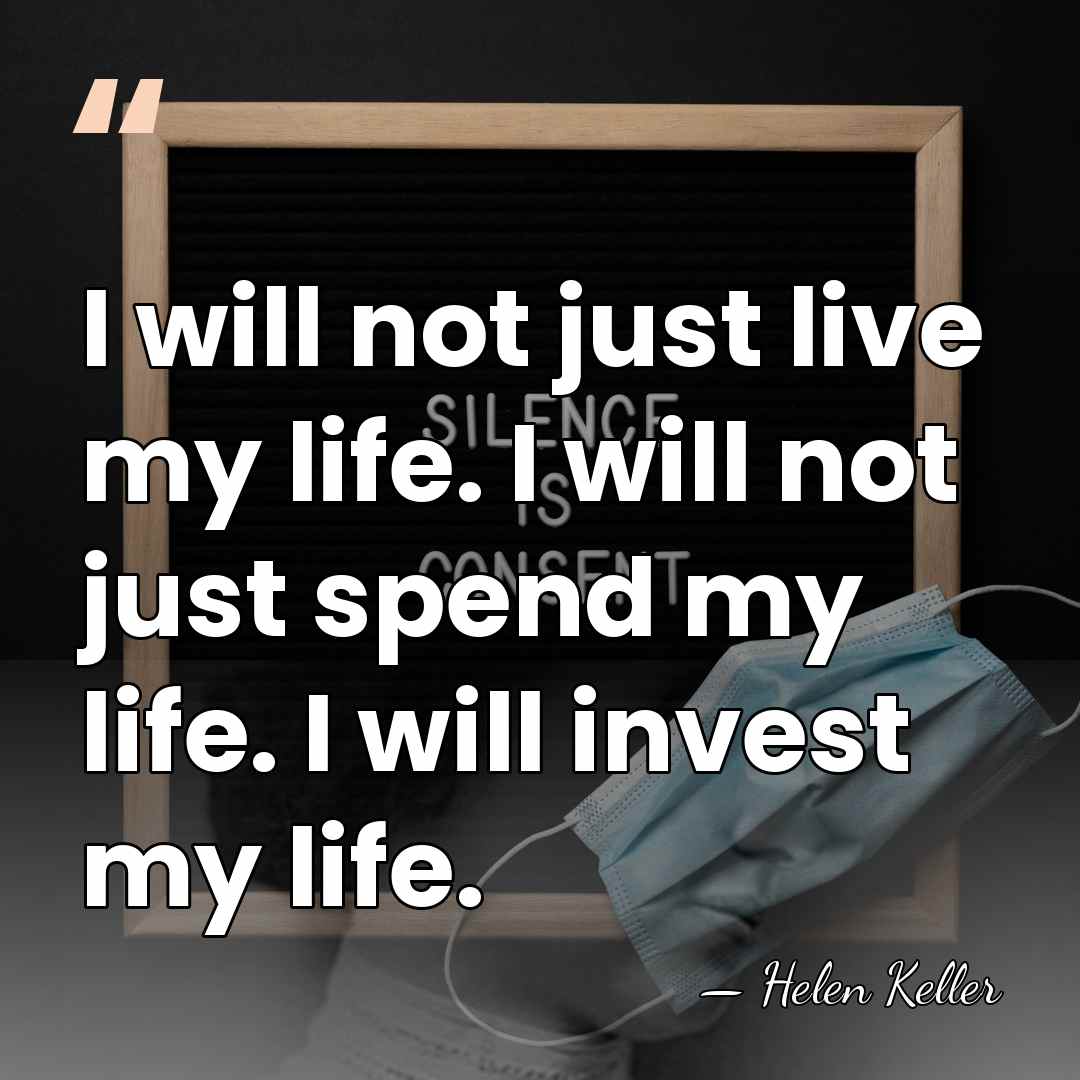 I will not just live my life. I will not just spend&hellip; - Helen Keller