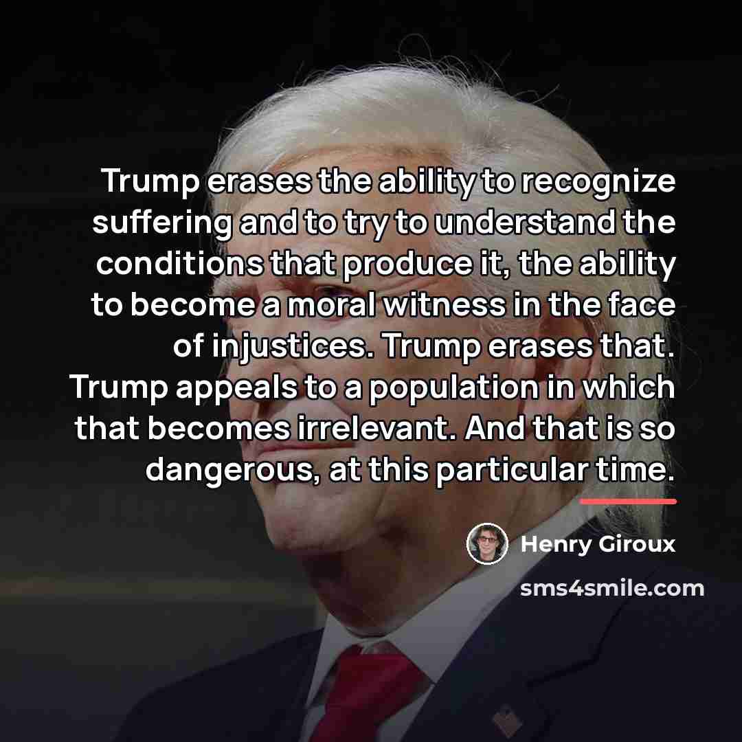 “Trump erases the ability to recognize suffering and to try…” quote by Henry Giroux