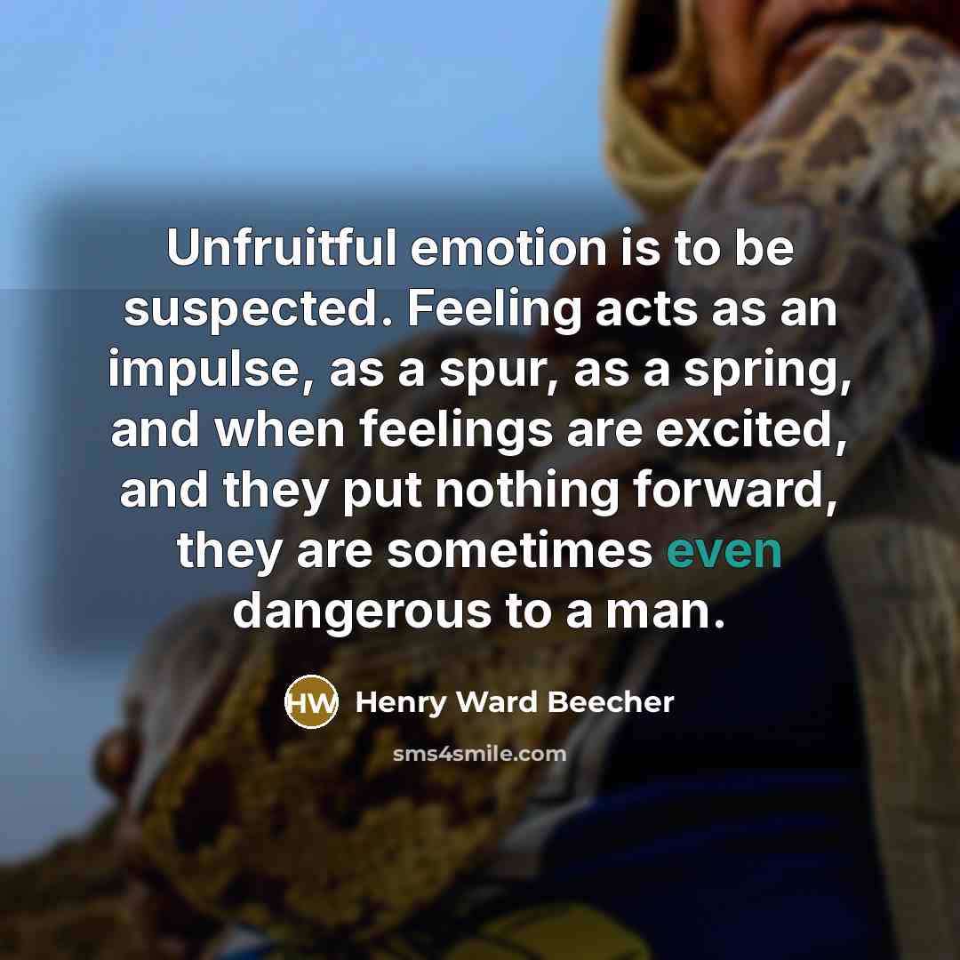 “Unfruitful emotion is to be suspected. Feeling acts as an…” quote by Henry Ward Beecher
