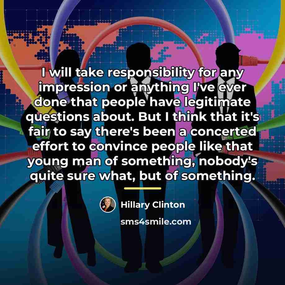 “I will take responsibility for any impression or anything I've…” quote by Hillary Clinton