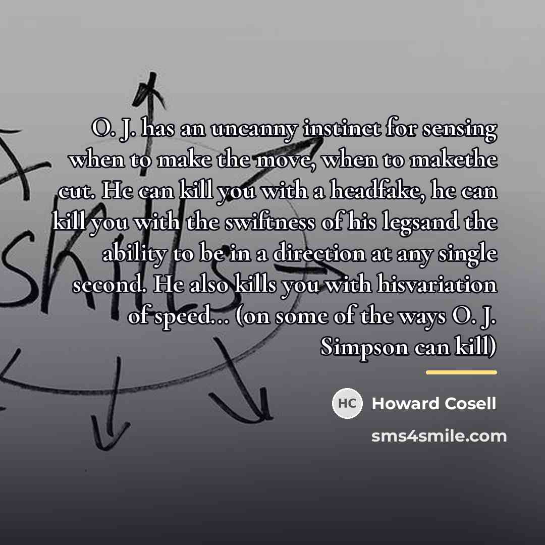 “O. J. has an uncanny instinct for sensing when to…” quote by Howard Cosell