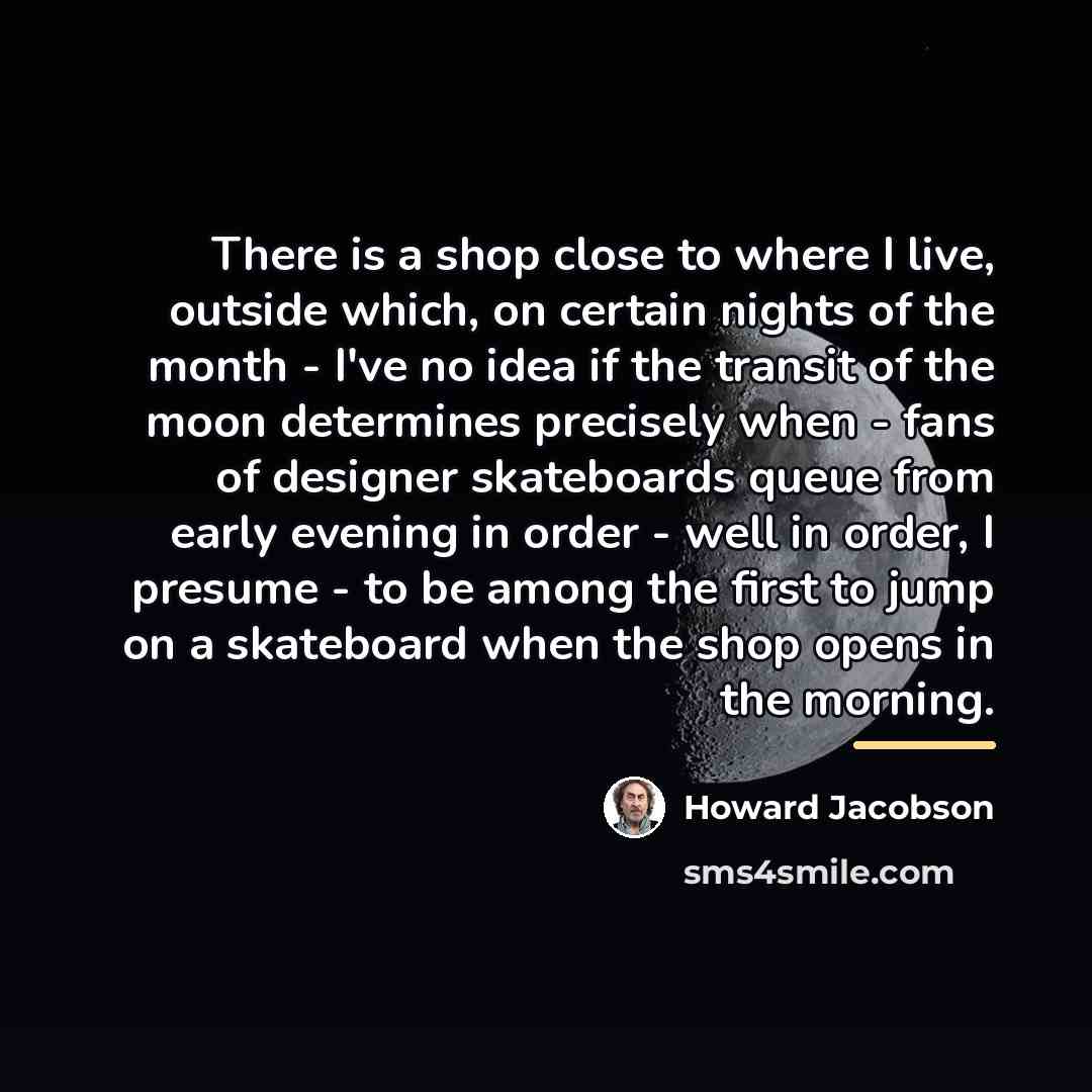 “There is a shop close to where I live, outside…” quote by Howard Jacobson