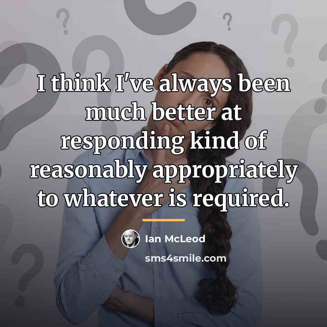 “I think I've always been much better at responding kind…” quote by Ian McLeod
