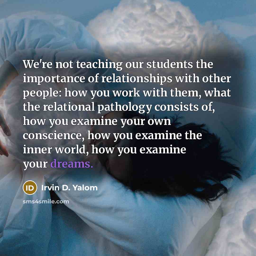 “We're not teaching our students the importance of relationships with…” quote by Irvin D. Yalom