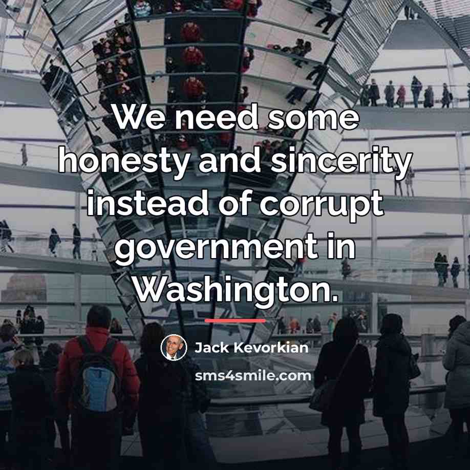 “We need some honesty and sincerity instead of corrupt government…” quote by Jack Kevorkian