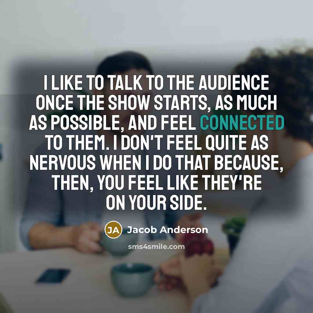 “I like to talk to the audience once the show…” quote by Jacob Anderson