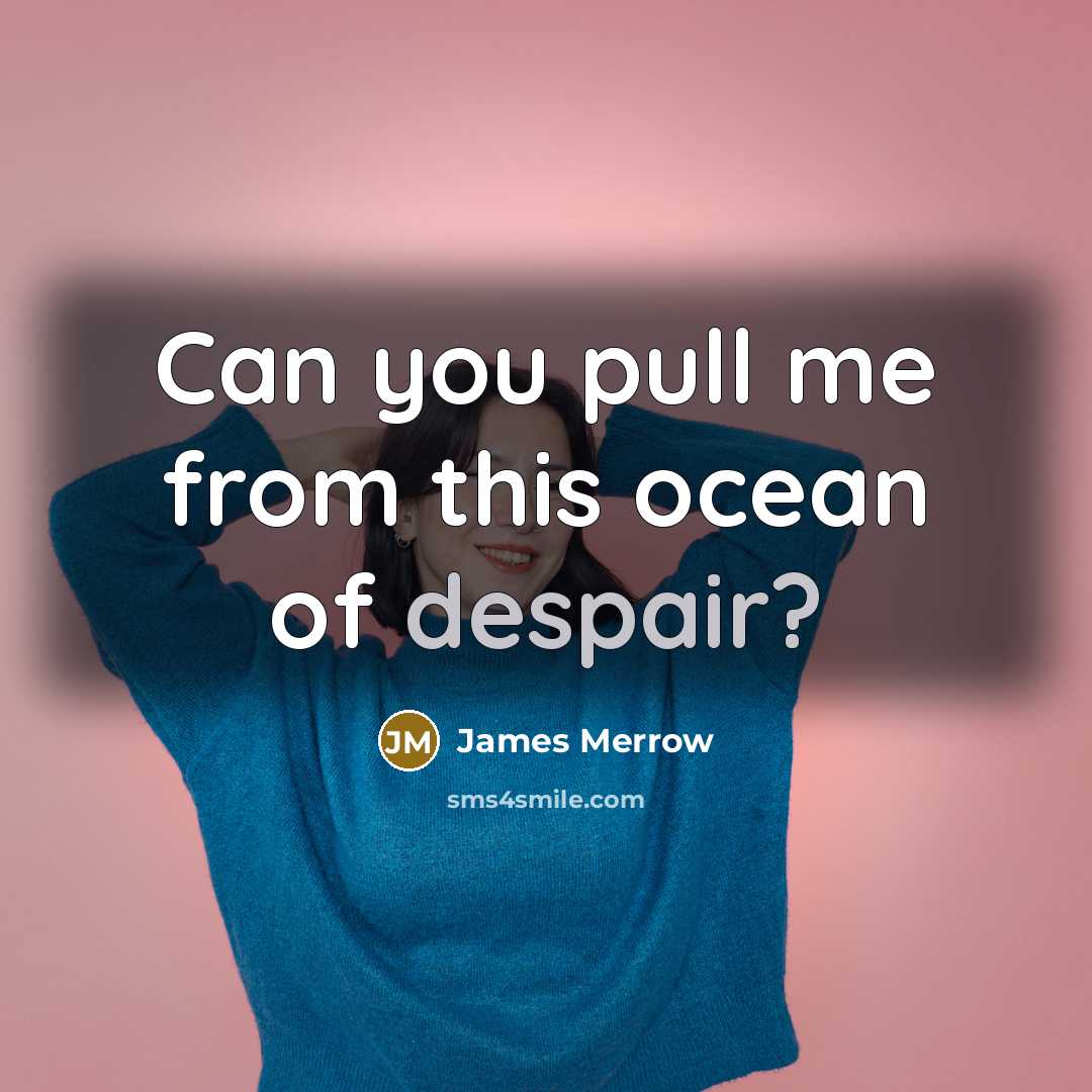 “Can you pull me from this ocean of despair?” quote by James Merrow
