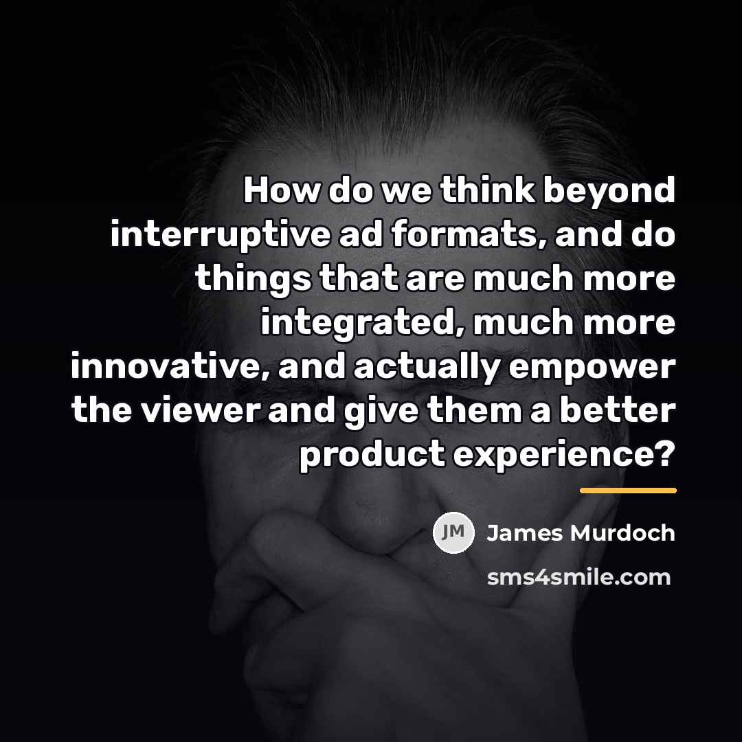 “How do we think beyond interruptive ad formats, and do…” quote by James Murdoch