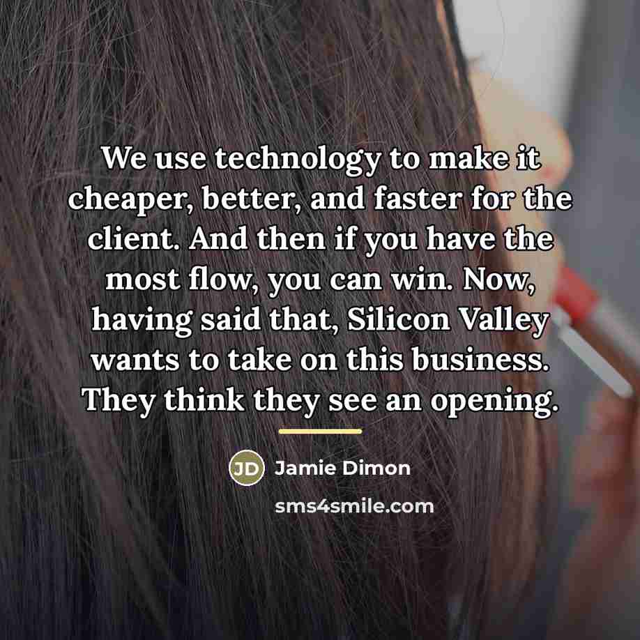 “We use technology to make it cheaper, better, and faster…” quote by Jamie Dimon