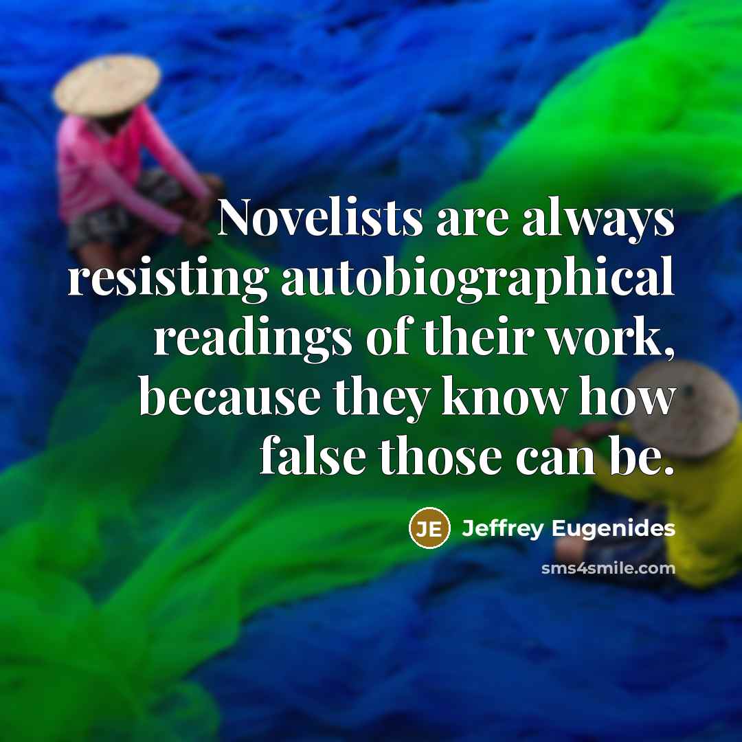 “Novelists are always resisting autobiographical readings of their work, because…” quote by Jeffrey Eugenides