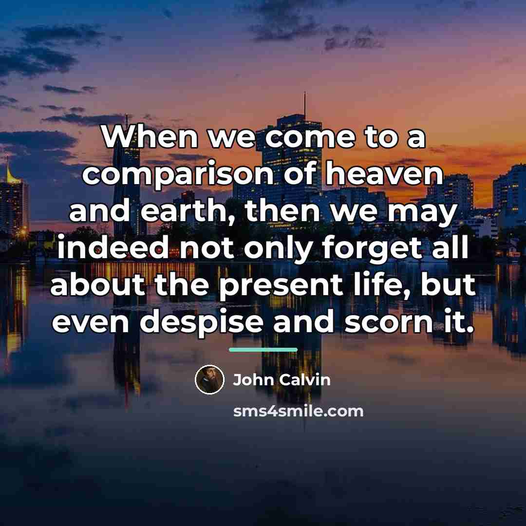 “When we come to a comparison of heaven and earth,…” quote by John Calvin