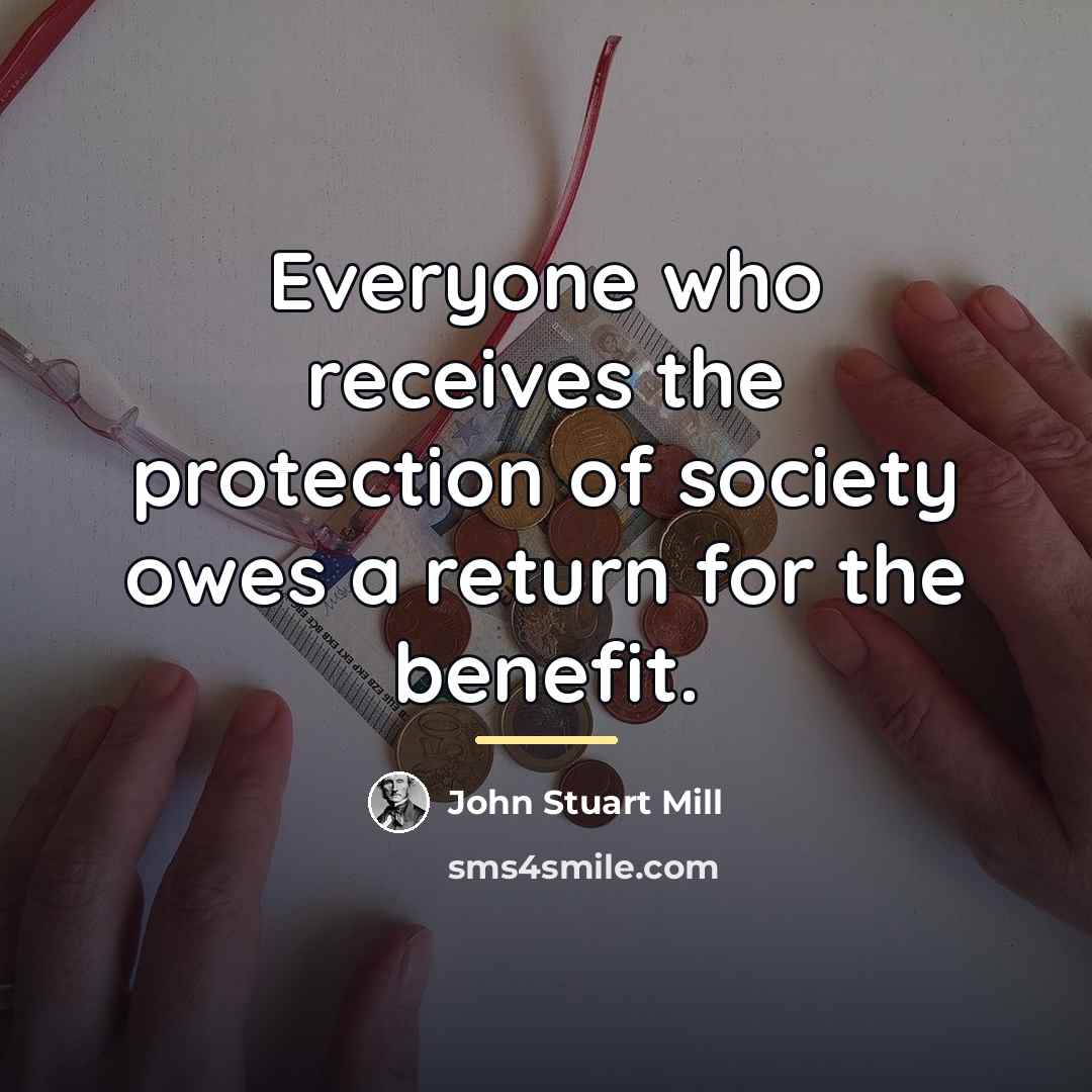 “Everyone who receives the protection of society owes a return…” quote by John Stuart Mill