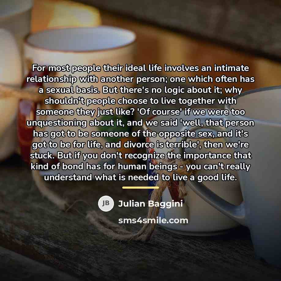 “For most people their ideal life involves an intimate relationship…” quote by Julian Baggini