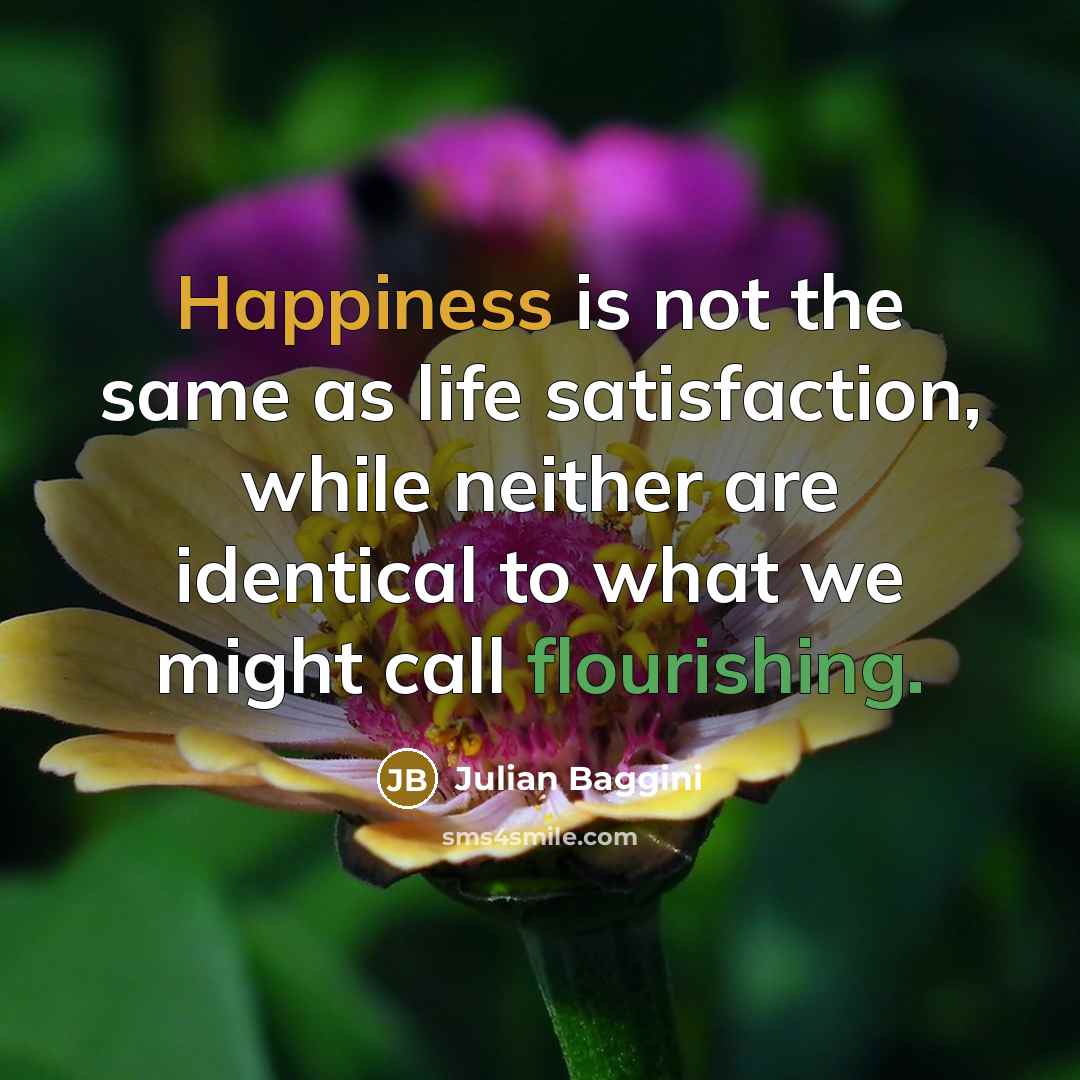 “Happiness is not the same as life satisfaction, while neither…” quote by Julian Baggini