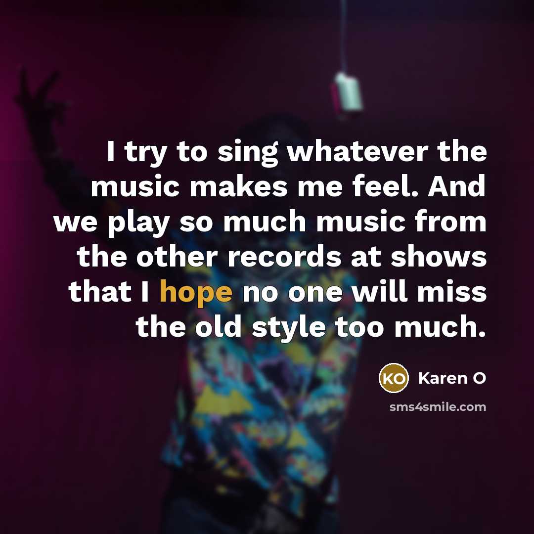 “I try to sing whatever the music makes me feel.…” quote by Karen O