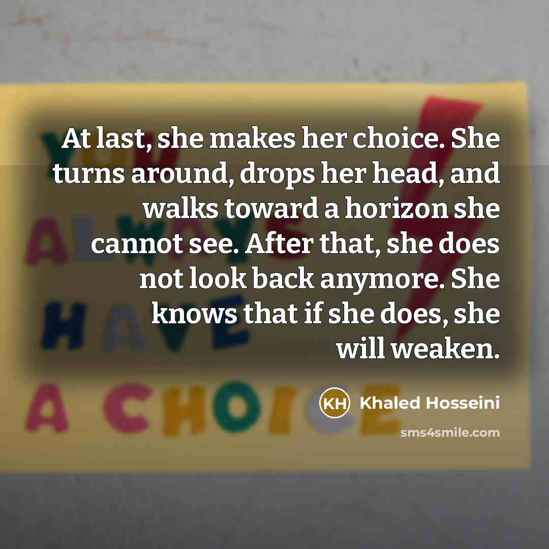 “At last, she makes her choice. She turns around, drops…” quote by Khaled Hosseini