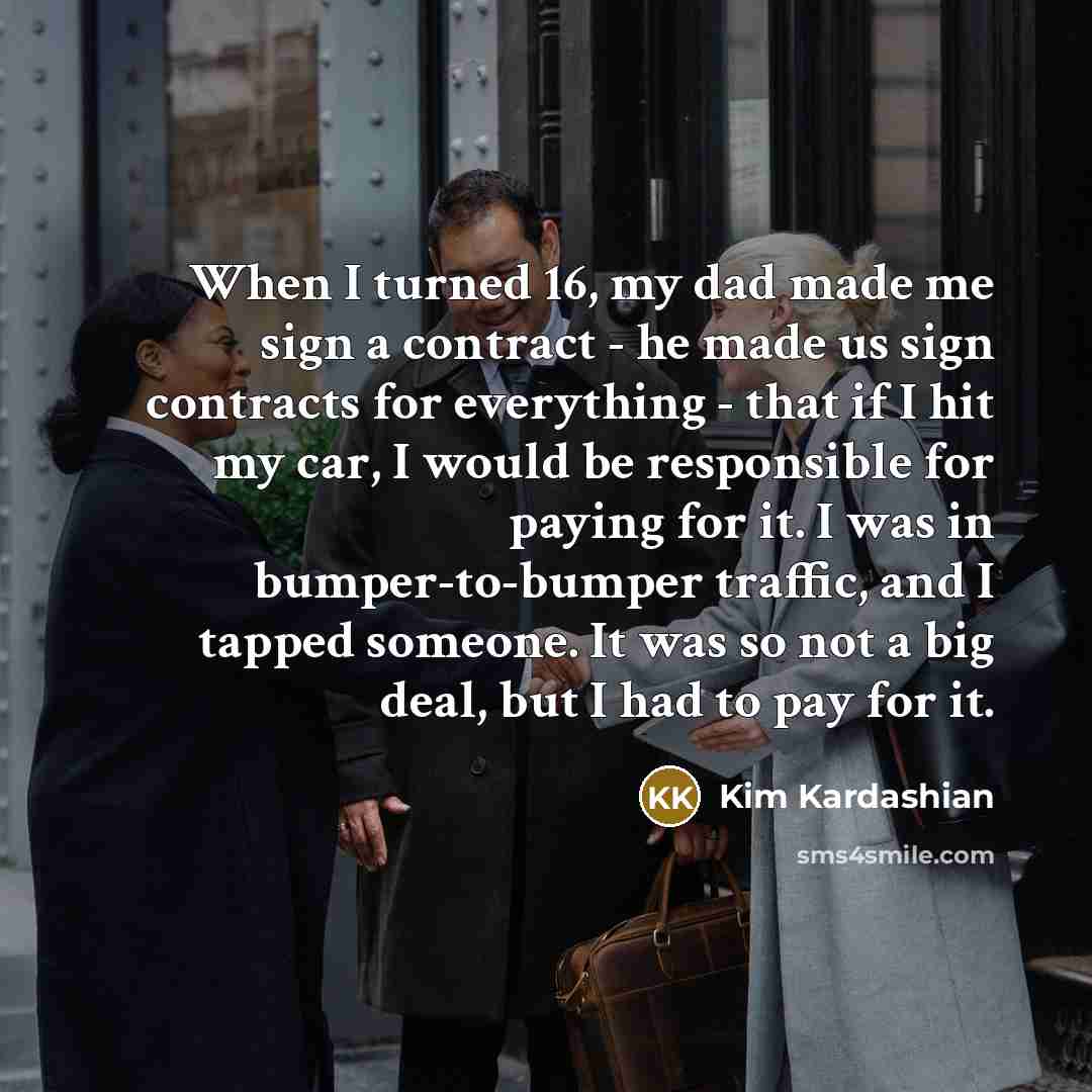 “When I turned 16, my dad made me sign a…” quote by Kim Kardashian