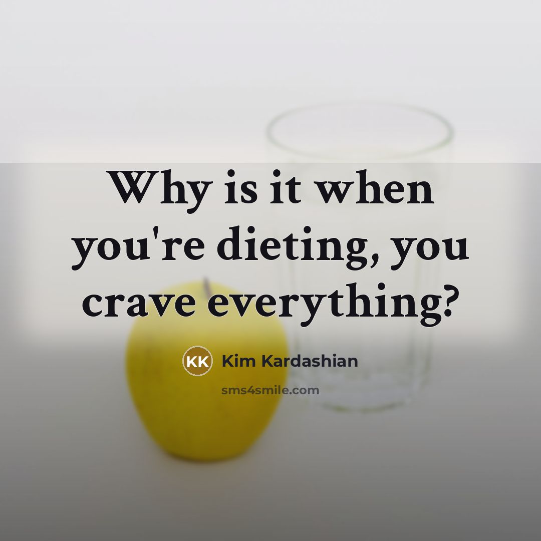 “Why is it when you're dieting, you crave everything?…” quote by Kim Kardashian