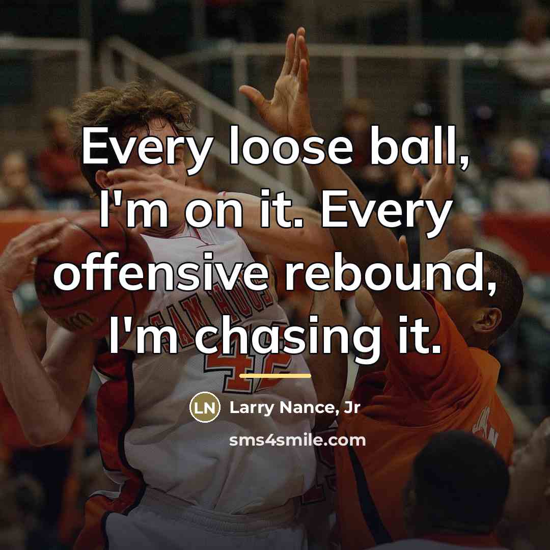 “Every loose ball, I'm on it. Every offensive rebound, I'm…” quote by Larry Nance, Jr