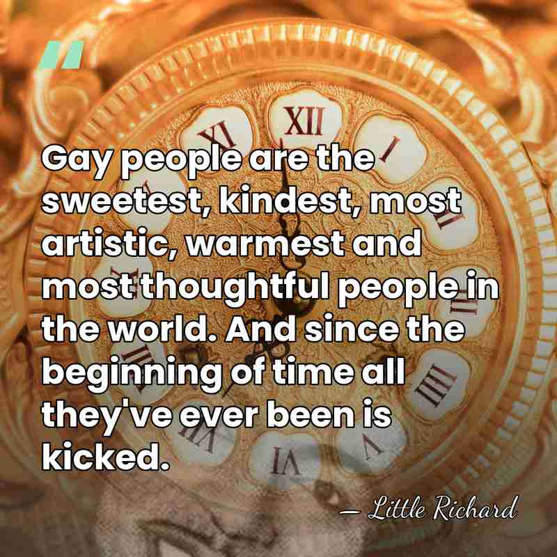 Gay people are the sweetest, kindest, most artistic, warmest and most thoughtful&hellip; - Little Richard