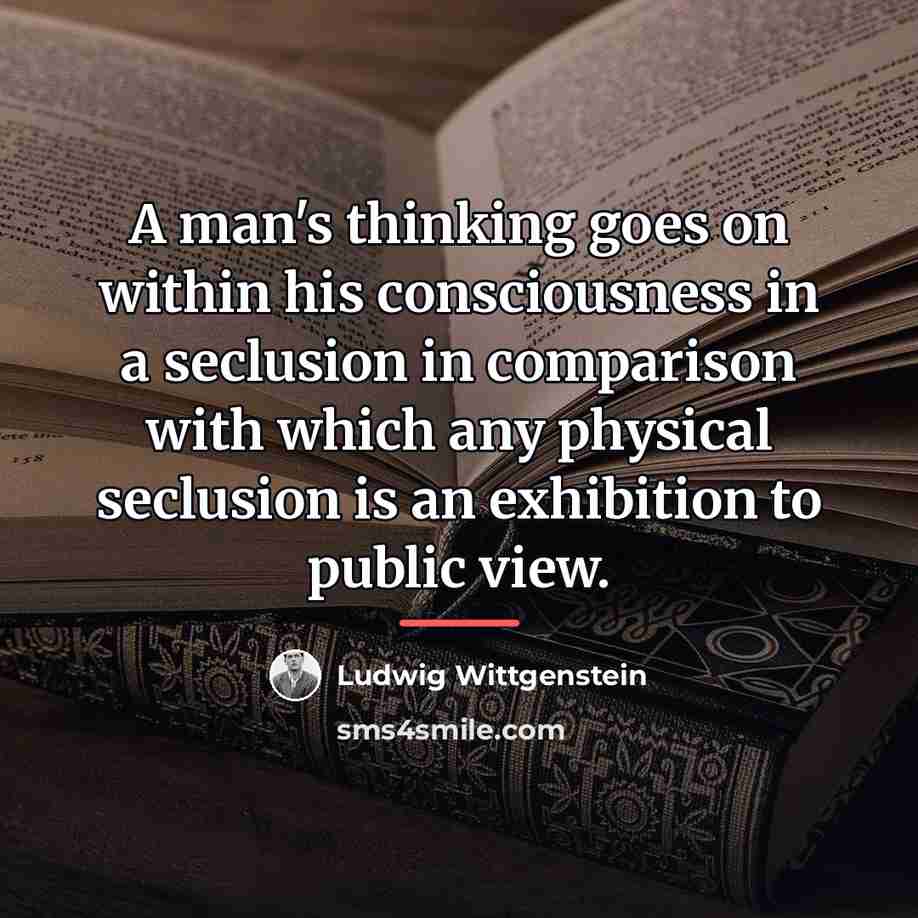 “A man's thinking goes on within his consciousness in a…” quote by Ludwig Wittgenstein