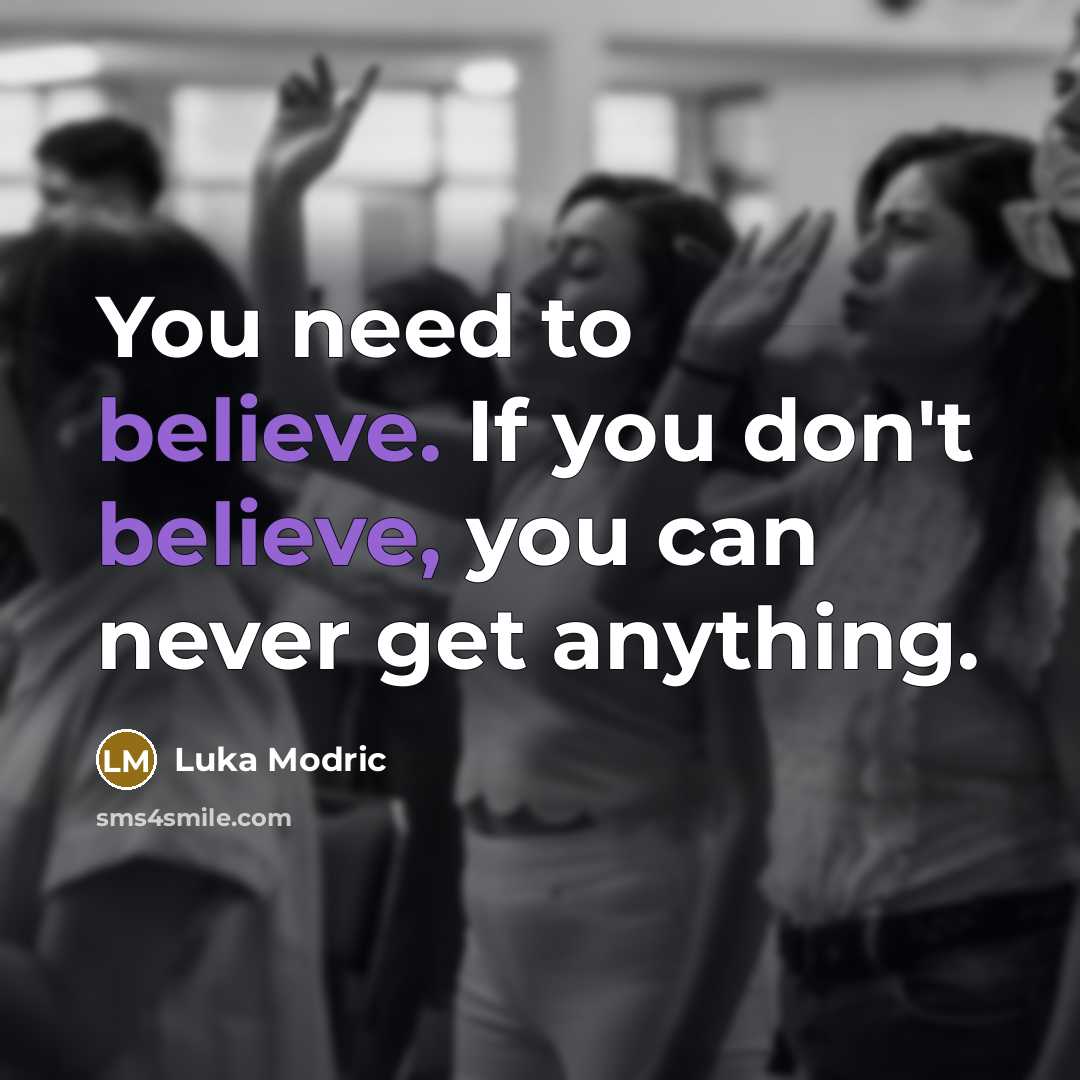 “You need to believe. If you don't believe, you can…” quote by Luka Modric