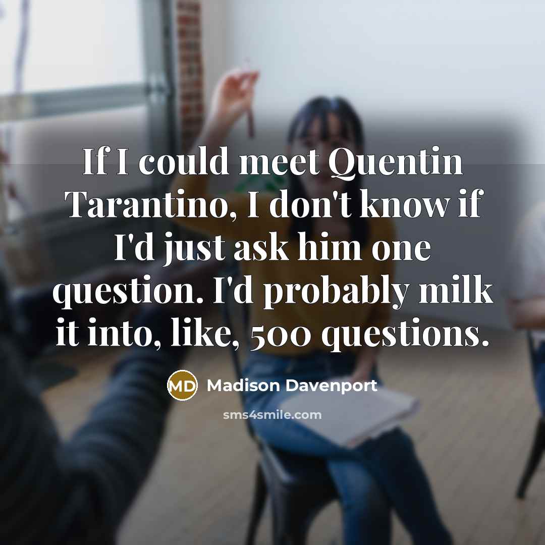 “If I could meet Quentin Tarantino, I don't know if…” quote by Madison Davenport
