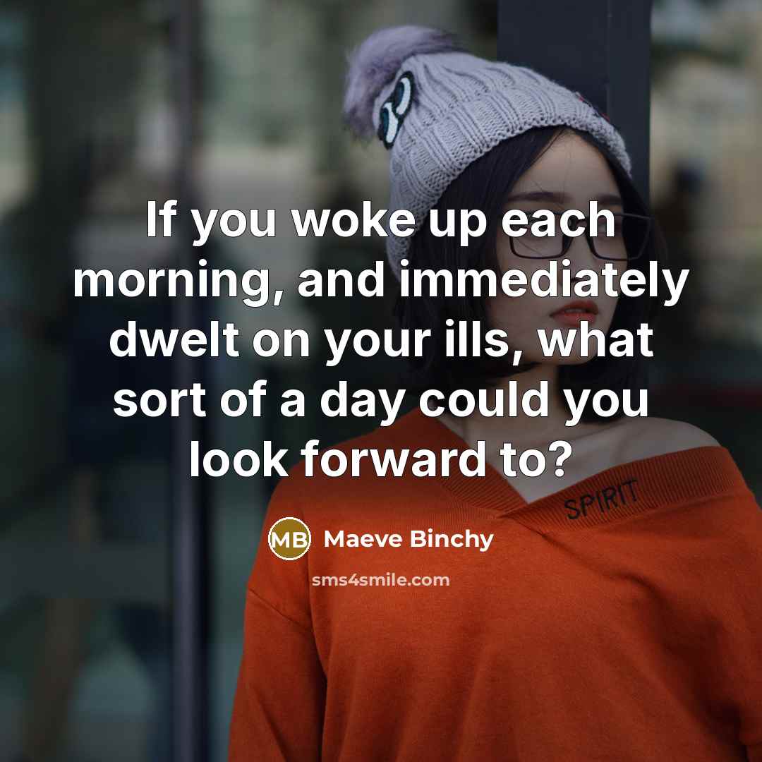 “If you woke up each morning, and immediately dwelt on…” quote by Maeve Binchy