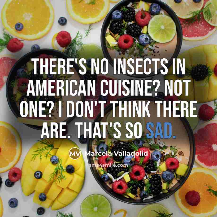 “There's no insects in American cuisine? Not one? I don't…” quote by Marcela Valladolid