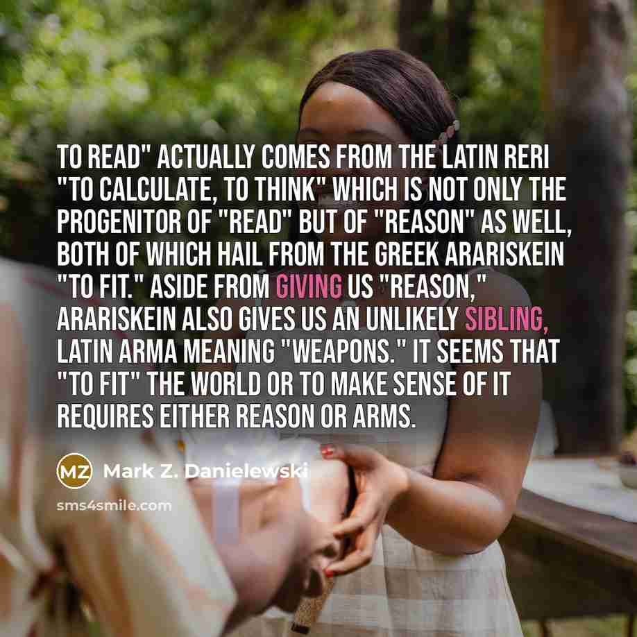 “To read" actually comes from the Latin reri "to calculate,…” quote by Mark Z. Danielewski