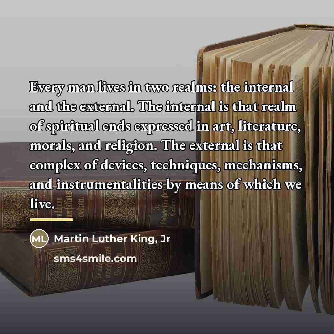 “Every man lives in two realms: the internal and the…” quote by Martin Luther King, Jr