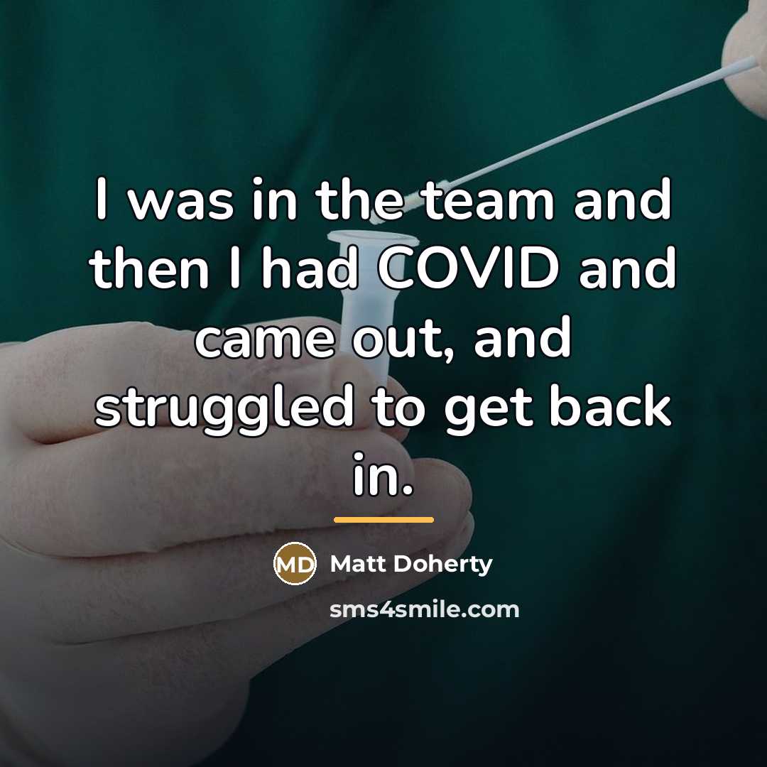 “I was in the team and then I had COVID…” quote by Matt Doherty