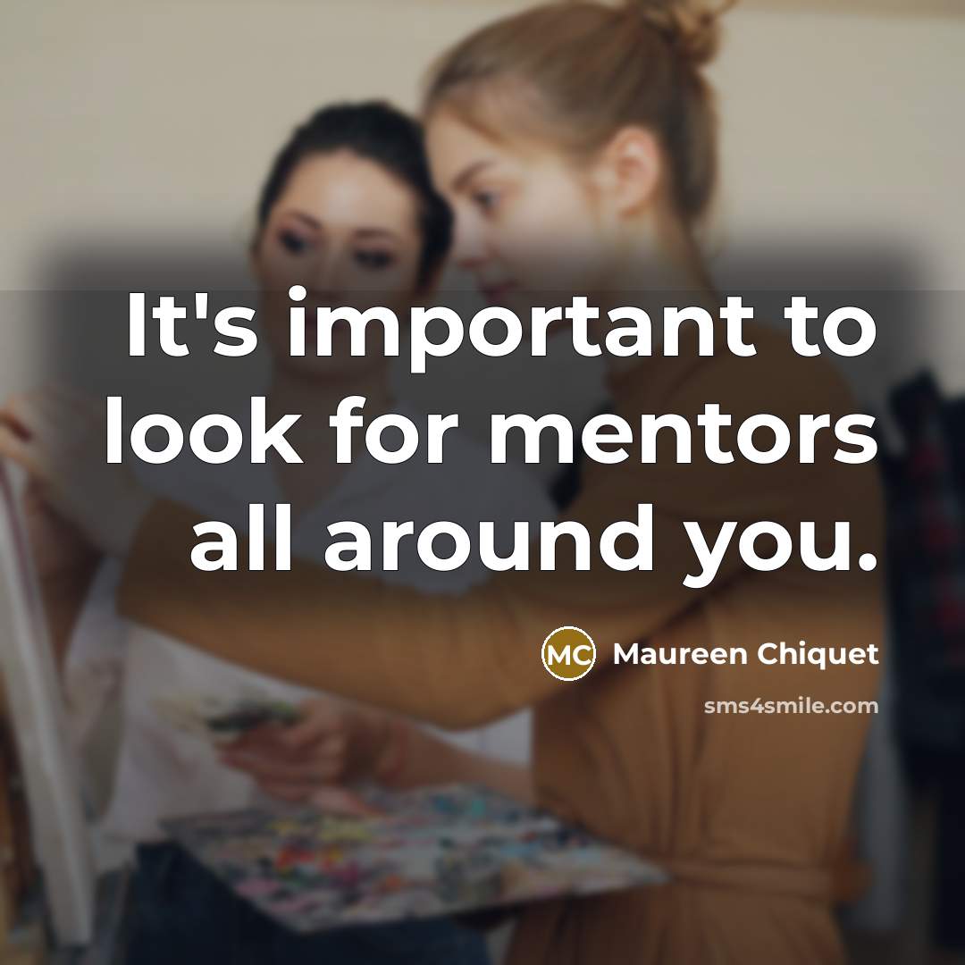 “It's important to look for mentors all around you.…” quote by Maureen Chiquet