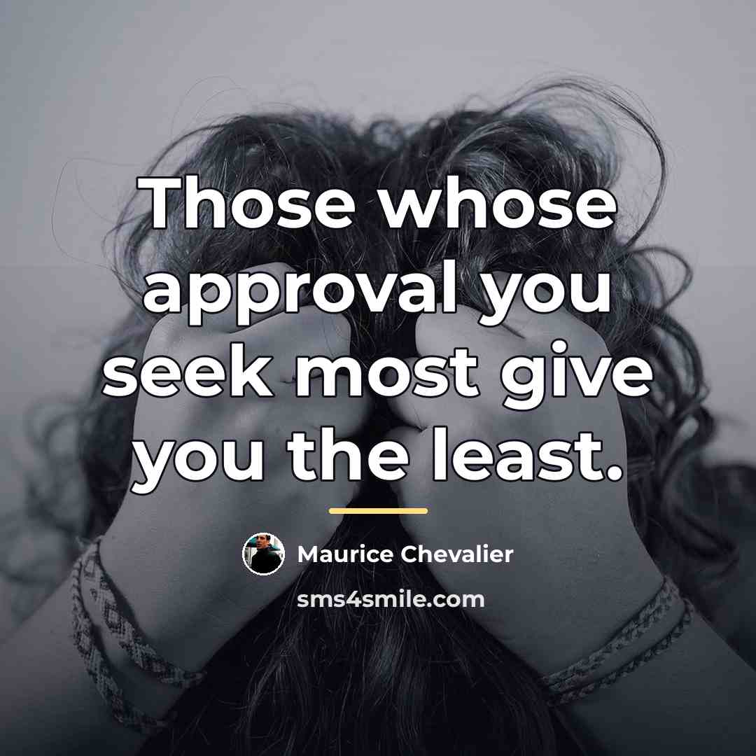 “Those whose approval you seek most give you the least.…” quote by Maurice Chevalier