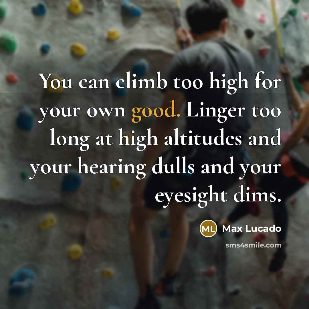 “You can climb too high for your own good. Linger…” quote by Max Lucado