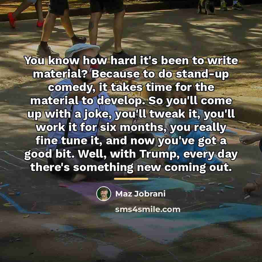“You know how hard it's been to write material? Because…” quote by Maz Jobrani