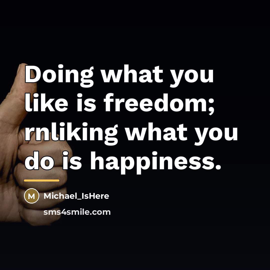 “Doing what you like is freedom; rnliking what you do…” quote by Michael_IsHere