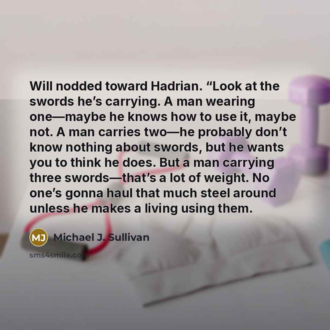 “Will nodded toward Hadrian. “Look at the swords he’s carrying.…” quote by Michael J. Sullivan