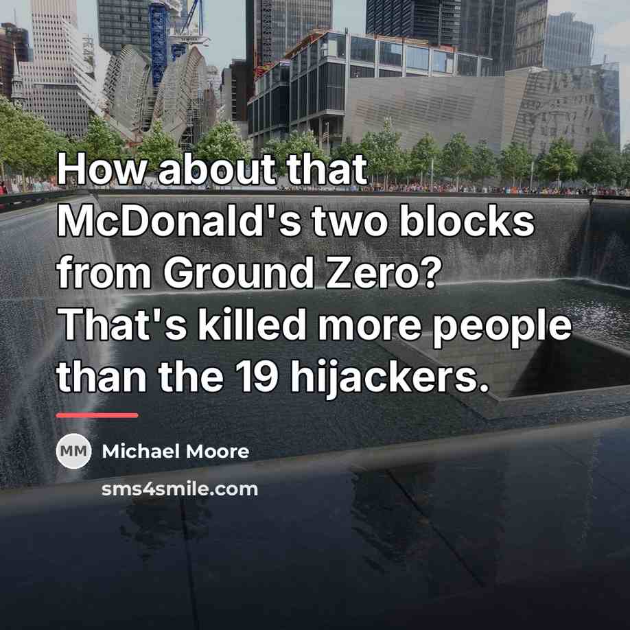 “How about that McDonald's two blocks from Ground Zero? That's…” quote by Michael Moore