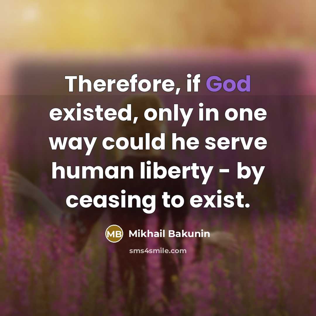 “Therefore, if God existed, only in one way could he…” quote by Mikhail Bakunin