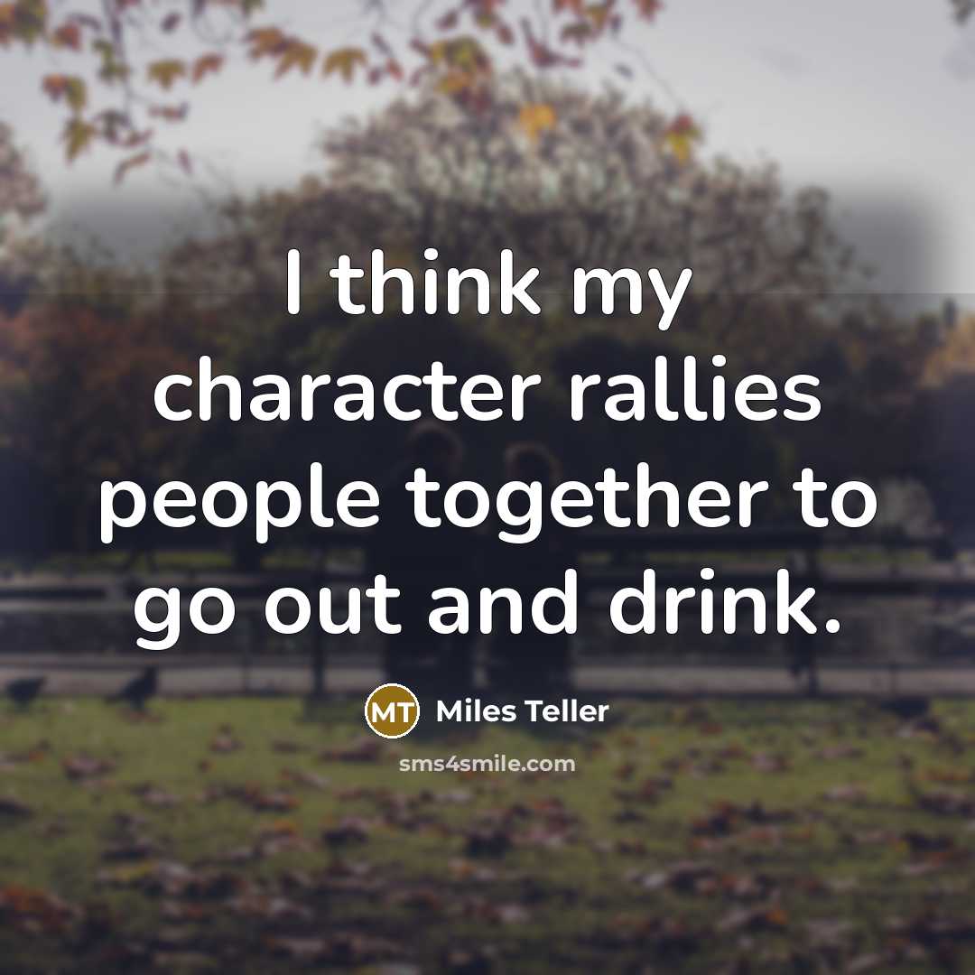 “I think my character rallies people together to go out…” quote by Miles Teller