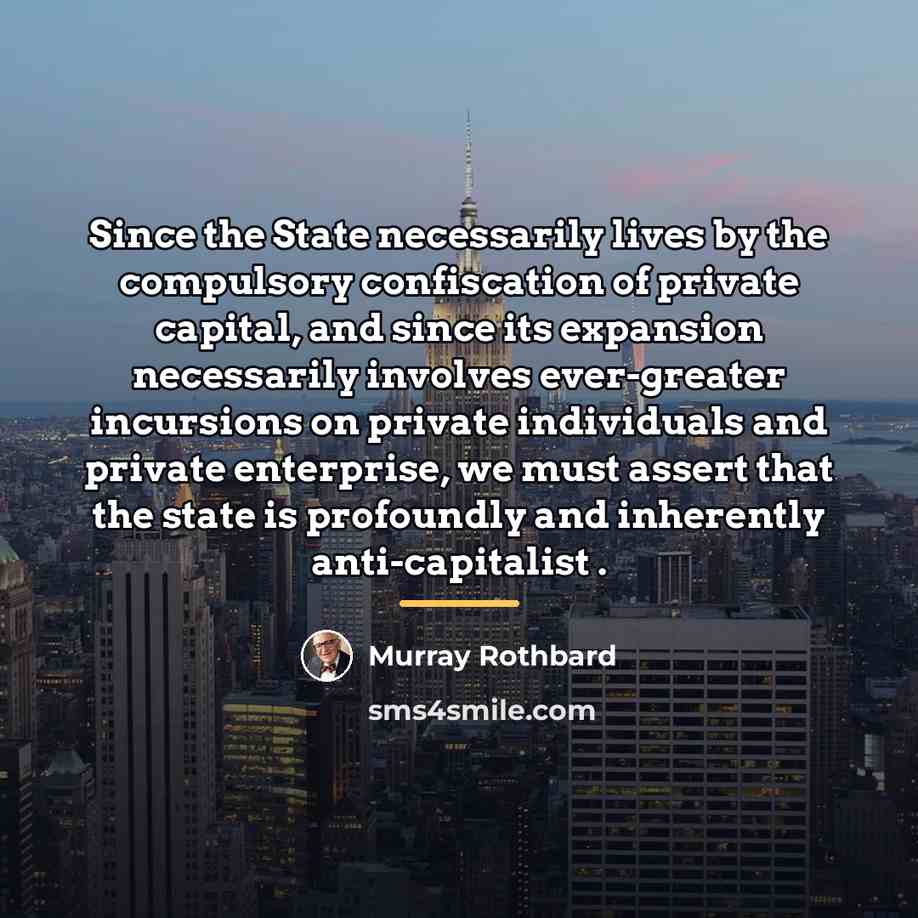 “Since the State necessarily lives by the compulsory confiscation of…” quote by Murray Rothbard