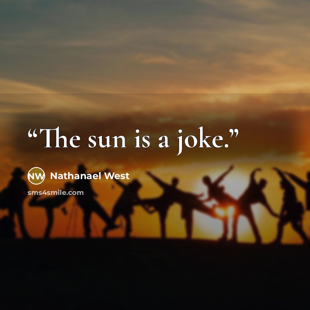“The sun is a joke.” quote by Nathanael West