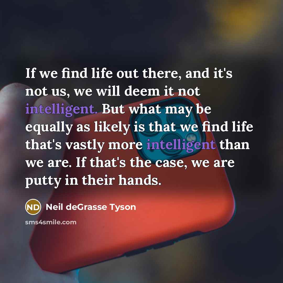 “If we find life out there, and it's not us,…” quote by Neil deGrasse Tyson
