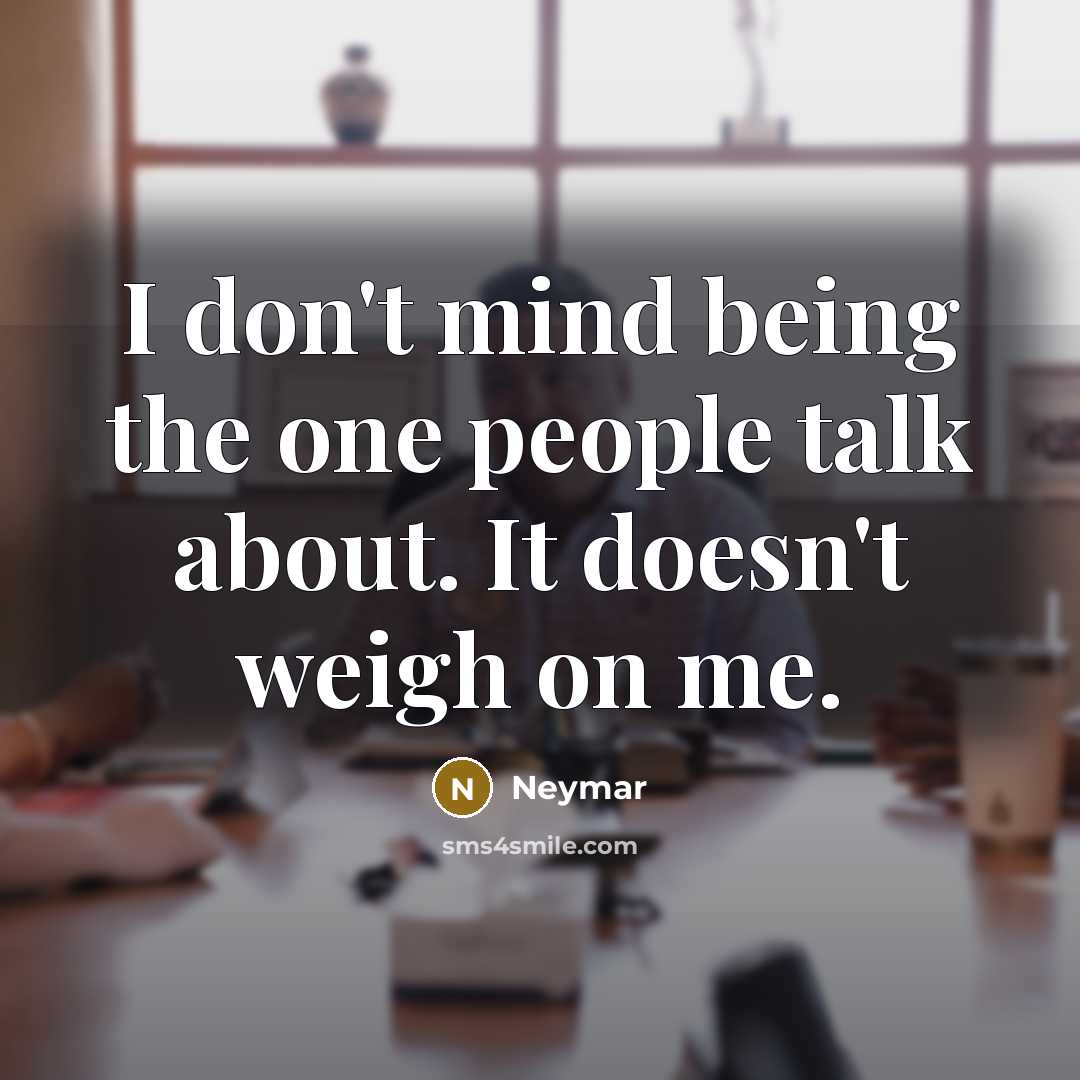 “I don't mind being the one people talk about. It…” quote by Neymar