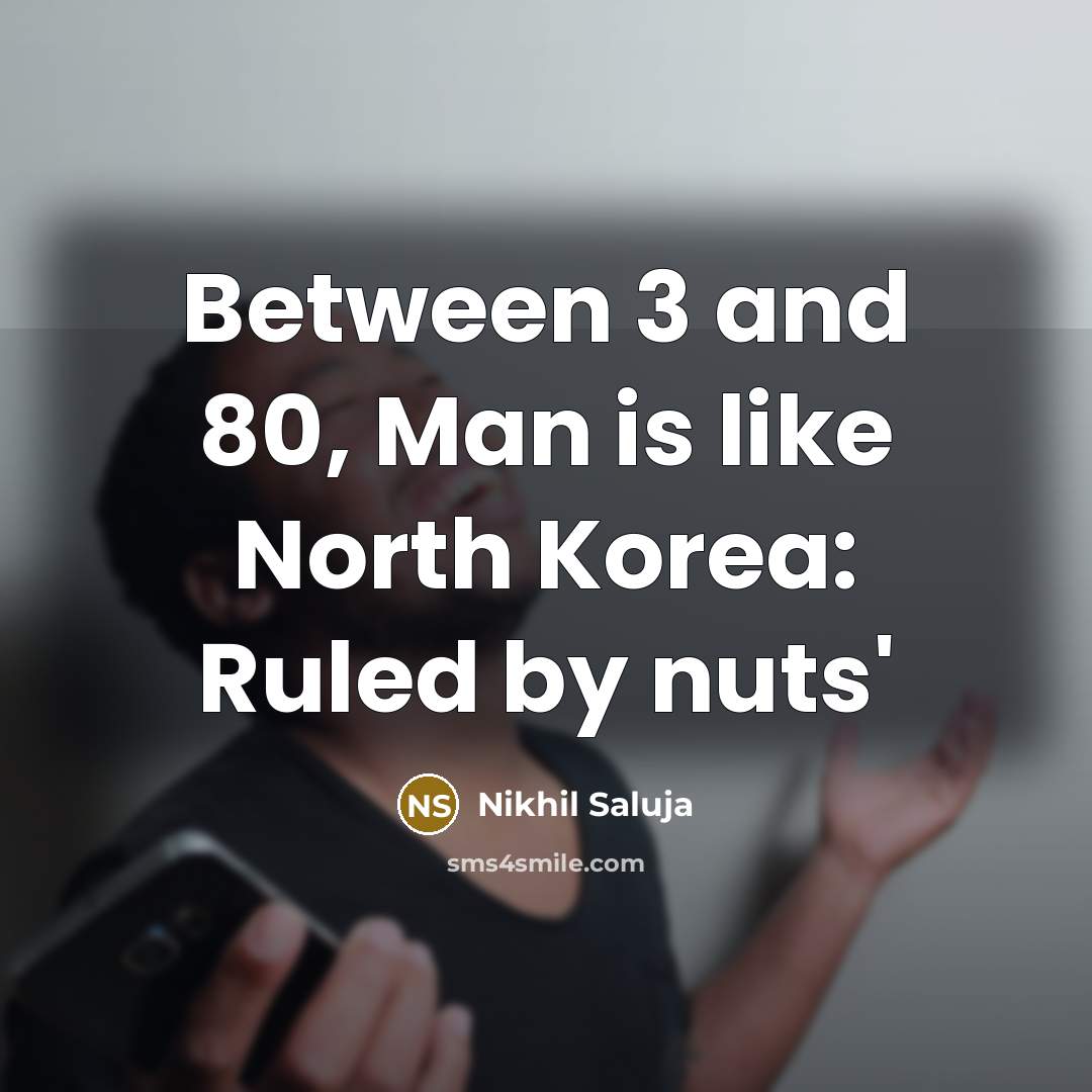 “Between 3 and 80, Man is like North Korea: Ruled…” quote by Nikhil Saluja