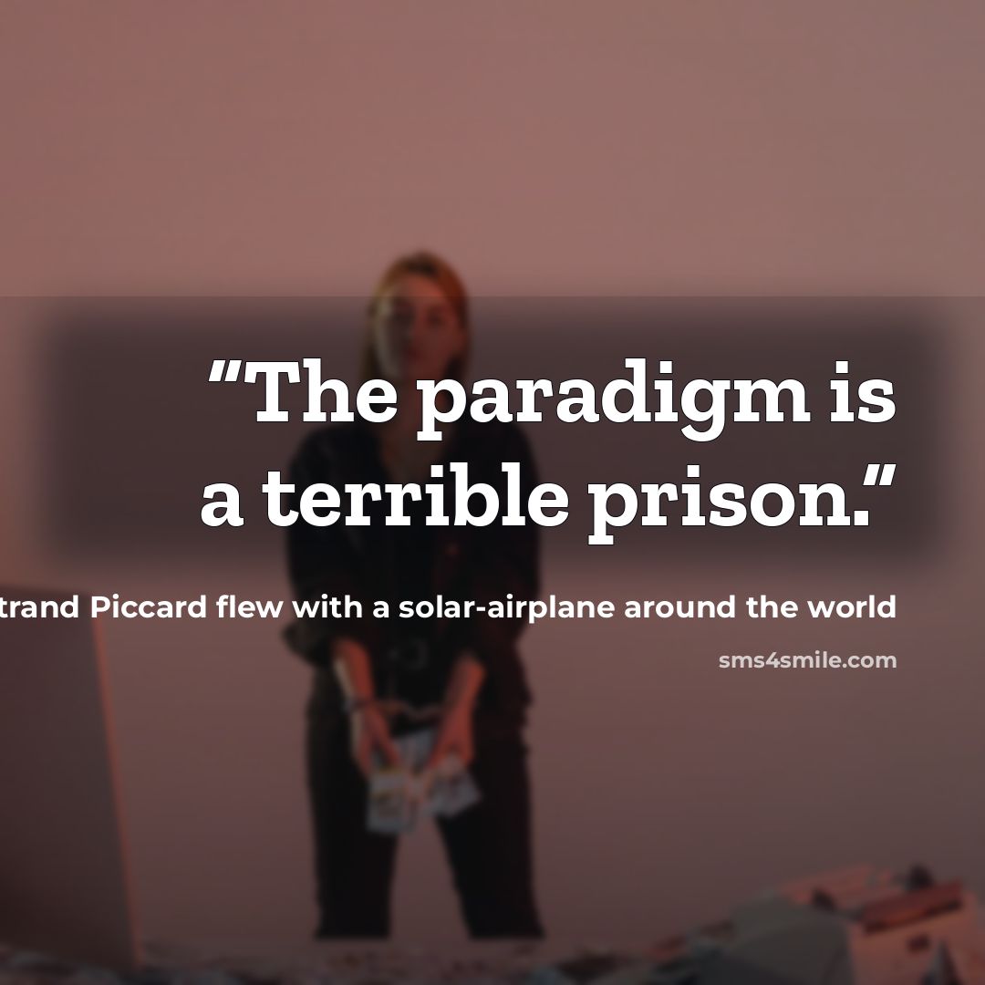 “The paradigm is a terrible prison.” quote by not using any f Bertrand Piccard. 2015 Bertrand Piccard flew with a solar-airplane around the world